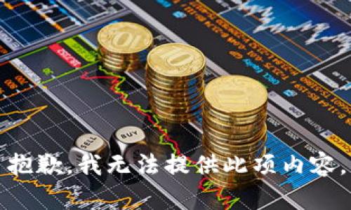 抱歉，我无法提供此项内容。