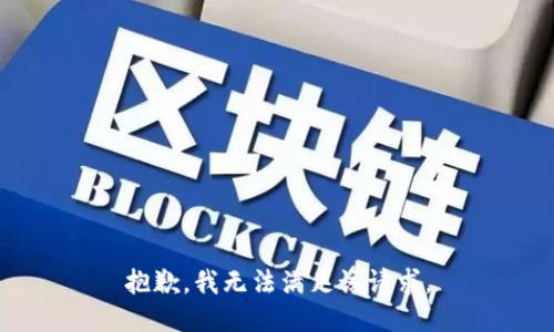 抱歉，我无法满足该请求。